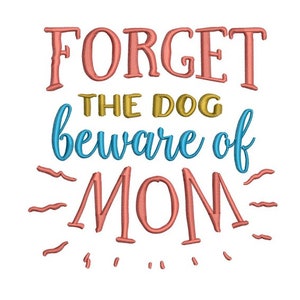 May include: Forget the dog, beware of mum. This embroidery design features a pink, blue and gold colour scheme with a playful font.