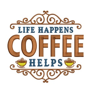 May include: A brown and blue embroidered design with the text "Life Happens Coffee Helps" and two coffee cups with steam coming from them.