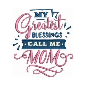 May include: Pink and blue embroidery design with the text "My Greatest Blessings Call Me Mom".