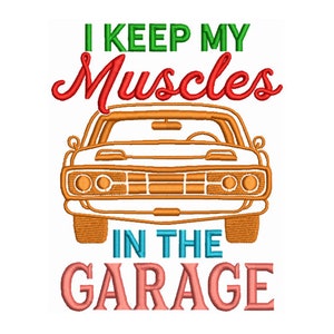 May include: An orange muscle car with the text "I keep my muscles in the garage" in green, red, blue, and pink lettering.