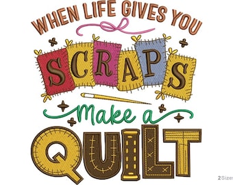 May include: Embroidered design with the text "WHEN LIFE GIVES YOU SCRAPS MAKE A QUILT" in brown, gold, pink, and green. The design includes a needle and thread, and patches of fabric. The image is on a white background.
