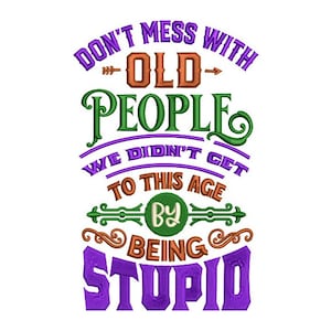 Mess with old people - verspielte Weisheit - Stickerei Spruch - Maschinenstickerei Design - digitaler Download - 2 Größen