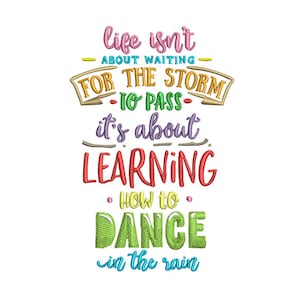 May include: Colorful embroidered design with the text "life isn't about waiting for the storm to pass it's about learning how to dance in the rain".