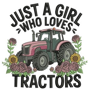 May include: Embroidered design featuring a pink tractor surrounded by flowers, including roses and sunflowers. The text reads "JUST A GIRL WHO LOVES TRACTORS" in black, arched above the tractor. A charming design for tractor enthusiasts.