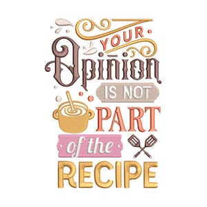 Your Opinion is not a part of the recipe - Machine Embroidery Design, Embroidery Designs, Embroidery Patterns, Embroidery Files Download