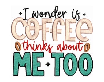 May include: A teal and black embroidery design with the text "I wonder if coffee thinks about me too".