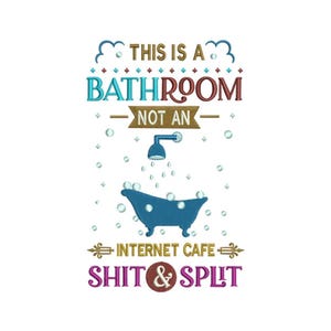 May include: A humorous bathroom sign with the text "This is a bathroom - not an internet cafe - Shit & Split". The sign features a blue bathtub with bubbles and a shower head with water droplets.