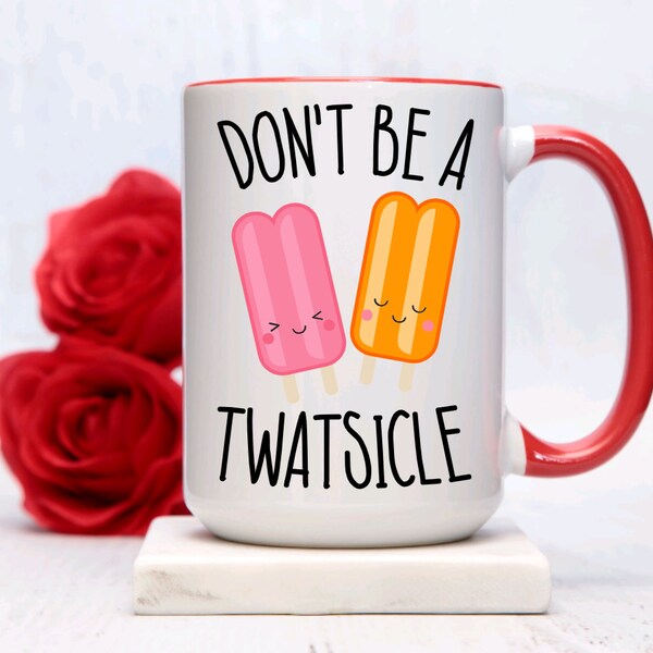 Don't be a Twatsicle Mug, Sassy mug, Funny mug, Birthday mug, Gift mug