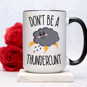 Don&#39;t be a Thundercunt Mug: Sassy Affirmation, Funny Gift