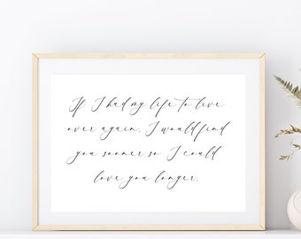 May include: A framed print with a handwritten quote in black ink that reads "If I had my life to live over again, I would find you sooner so I could love you longer."