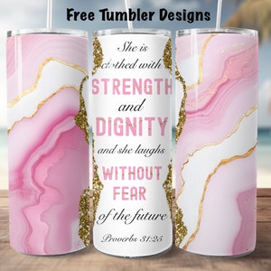 May include: A pink and gold tumbler with a quote about strength and dignity. The quote reads "She is clothed with STRENGTH and DIGNITY and she laughs WITHOUT FEAR of the future. Proverbs 31:25"
