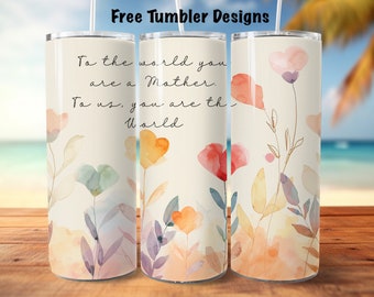 May include: Three stainless steel tumblers with a white background and watercolor floral designs. The tumblers have the text "To the world you are a Mother. To us, you are the World."