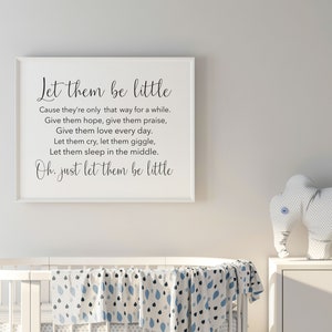 May include: A white framed print with black text that reads "Let them be little. Cause they're only that way for a while. Give them hope, give them praise. Give them love every day. Let them cry, let them giggle. Let them sleep in the middle. Oh, just let them be little."