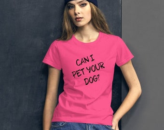 Women's Can I Pet Your Dog T-Shirt