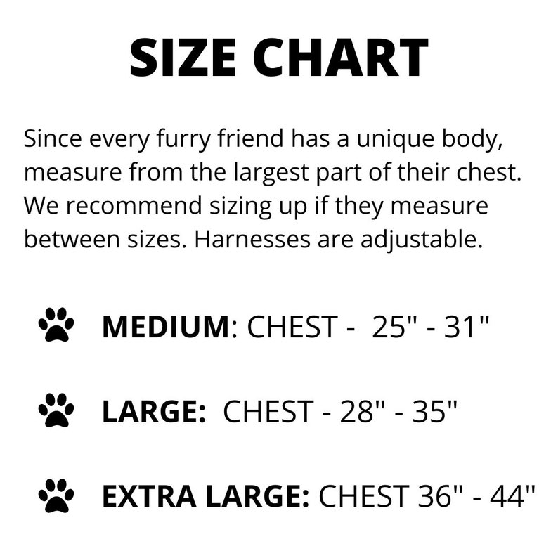 May include: Size chart for dog harnesses, showing chest measurements in inches for medium, large, and extra large sizes. The chart includes the text "Since every furry friend has a unique body, measure from the largest part of their chest. We recommend sizing up if they measure between sizes. Harnesses are adjustable."