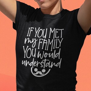 Family Love, If You Met My Family, You Would Understand, Men&#39;s, Woman&#39;s, If You Met My Family, You&#39;d Understand, Family Love Gift T-Shirt
