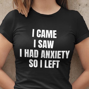 Anxious People T-Shirt, I Came, I Saw, I Had Anxiety, So I Left, Gifts for Anxious People, Men&#39;s, Women&#39;s, for Anxious People Gift T-Shirt
