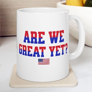 Are We Great Yet Mugs, USA Mugs, Are We Great Again Yet Mugs, Election Mug Gifts, 11 oz and 15 oz Mugs, So, Are We Great Again Yet USA Mugs
