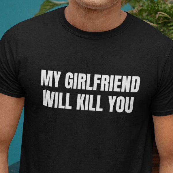 My Girlfriend Will Kill You, Relationship T-Shirt, I Love My Girlfriend, Girlfriend Relationship T-Shirt, Men's, Women's, Funny Gift T-Shirt
