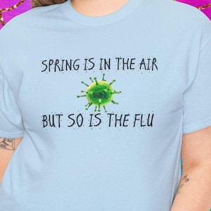 Funny Flu Season T-Shirt, Staying Healthy, Spring Is In The Air, But So Is The Flu T-Shirt, Men&#39;s Women&#39;s, Annual Flu Season Gift T-Shirt