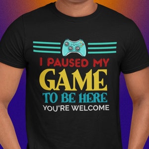 Gamers Shirt, I Paused My Game To Be Here You&#39;re Welcome, Men&#39;s, Women&#39;s, Funny Gamers Controller, I Paused My Game To Be Here Gift T-Shirt