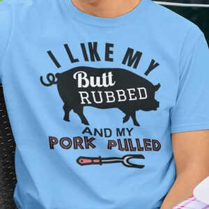 Grillers Smokers T-Shirt, Pork Lovers, I Like My Butt Rubbed and My Pork Pulled, Men&#39;s, Woman&#39;s Cotton Pork Cooks, Chefs, Grill Master Gift