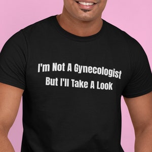 Funny Gynecologist T-Shirt: I&#39;ll Take A Look Men&#39;s Tee