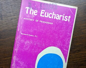 The Eucharist: Mystery of Friendship by Bernard Cooke, S.J.