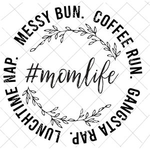 Mom Life, reality, Messy bun, coffee run, gangsta rap, lunchtime nap, real life, digital download-svg/jpg/png