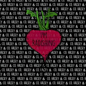 May include: A graphic featuring a stylized red radish with green leaves. The text "I'M RADISHING" is inside the radish. The background is a repeating pattern of the words "HALSEY & CO."