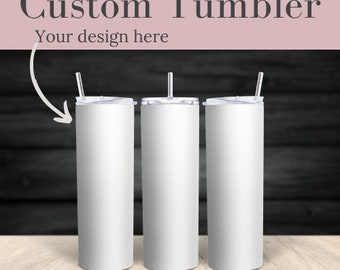 Custom Design / Custom designed tumbler / Custom tumbler / Create your own design / 20 oz skinny tumbler / Create your own tumbler design