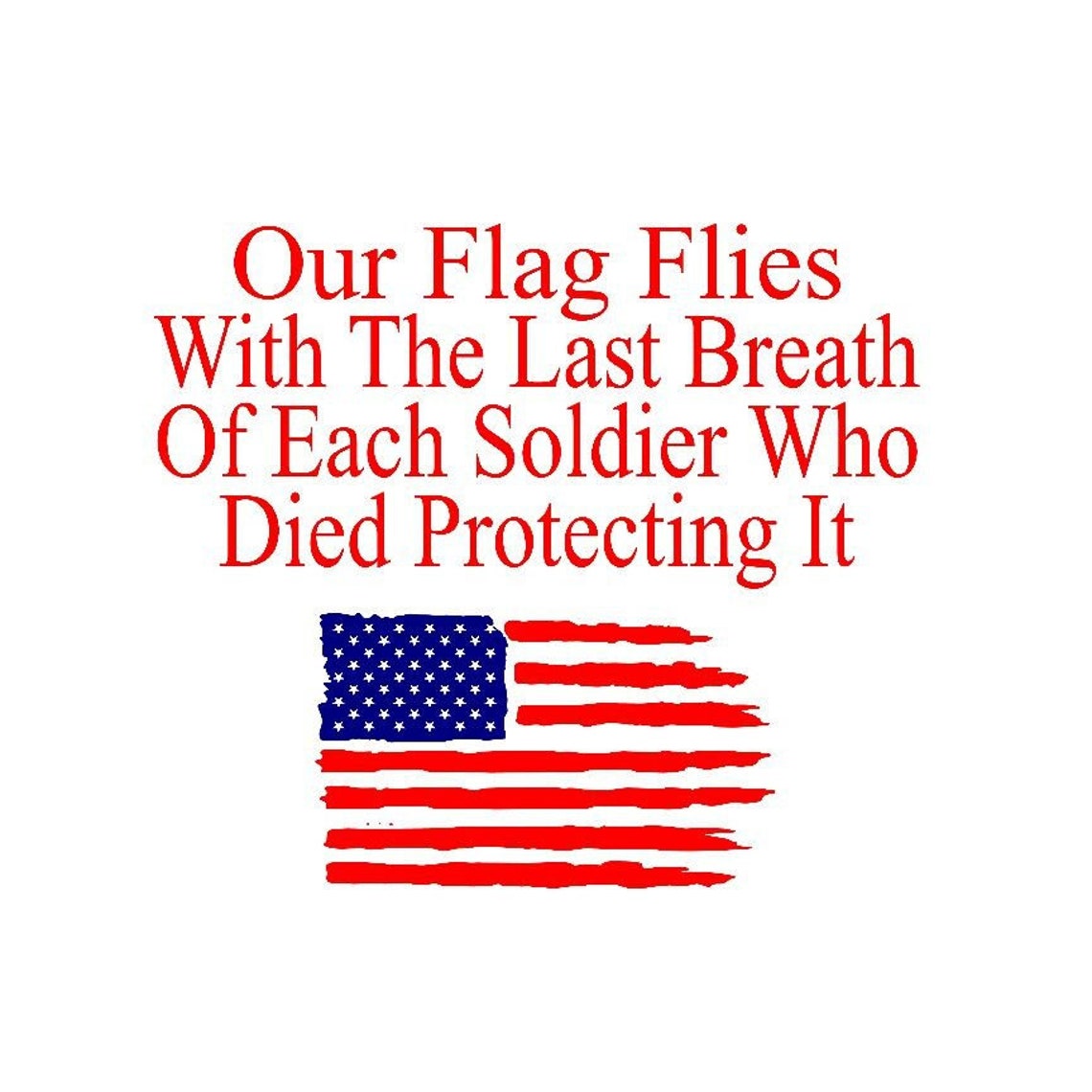Our Flag Flies With The Last Breath Of Each Soldier Protecting Etsy