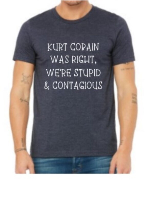 Kurt Cobain Was Right We're Stupid and 
