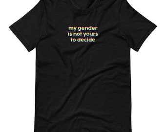 My Gender is Not Yours to Decide Unisex T-Shirt