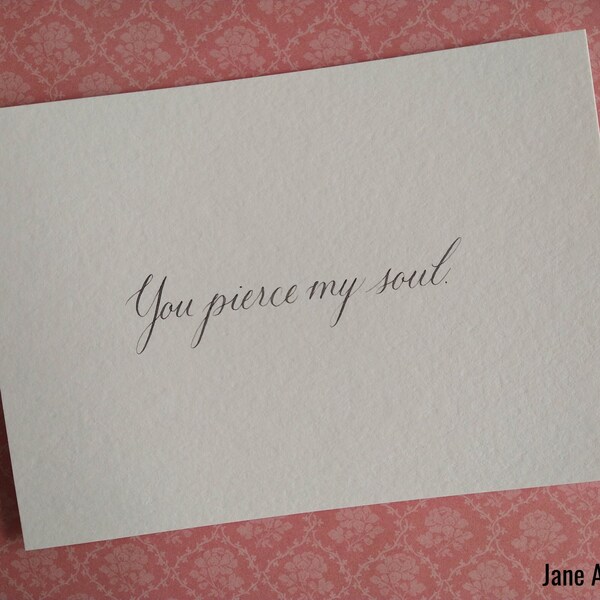 Jane Austen Persuasion quotes / Hand-written Calligraphy / You Pierce My Soul / Wentworth's Letter / Physical product, 5x7, unframed
