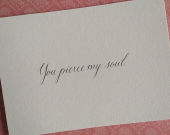 Jane Austen Persuasion quotes / Hand-written Calligraphy / You Pierce My Soul / Wentworth's Letter / Physical product, 5x7, unframed