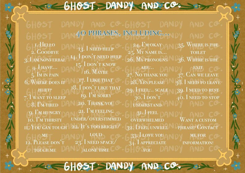 May include: A yellow and brown illustrated card with the text "Ghost Dandy and Co." at the top and bottom. The card lists 40 phrases, including "Hello", "Goodbye", "I need help", "I'm okay", "Where is the toilet", "I need to leave", "I need to rest", "I need to stop", "I love you", and "I appreciate you". The card also includes the text "Want a custom phrase? Contact me for information!"