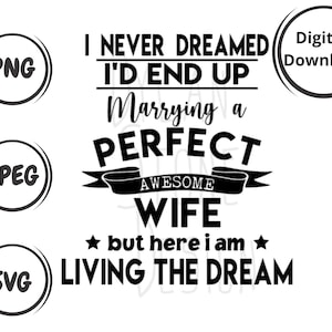 Ik had nooit gedroomd dat ik uiteindelijk zou trouwen met een perfecte geweldige vrouw - SVG - PNG - I Am Living The Dream - Funny Family Matching svg - Awesome Wife