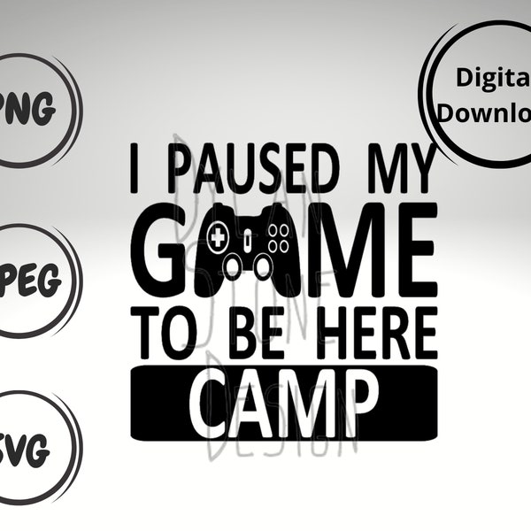 I Paused My Game to Be Here SVG - PNG - JPEG - Digital Download - Camp Shirt - Gamer Shirt - Day Camp - Overnight Camp - Paused My Game