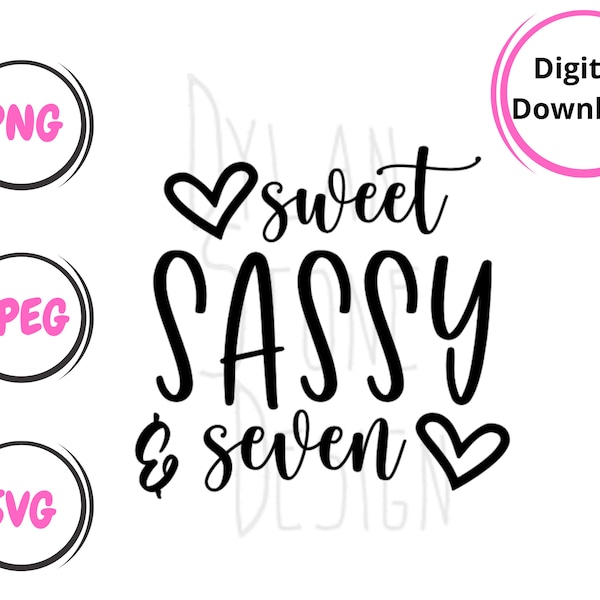 Sweet Sassy and Seven SVG - PNG - JPEG - Digital Download - Birthday Svg - Girl Birthday - Birthday Shirt - Seven Years Old