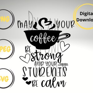 Possa il tuo caffè essere forte e i tuoi studenti essere calmi - SVG - PNG - Camicia per insegnanti di apprendimento a distanza - Camicia per insegnanti svg - Apprendimento virtuale
