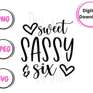 Sweet Sassy en Six SVG - PNG - JPEG - Digitale Download - Verjaardag Svg - Meisje Verjaardag - Verjaardag Shirt - Zes jaar oud