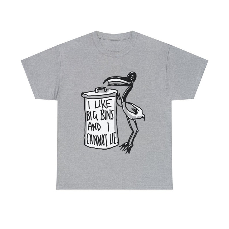 Bin Chicken T Shirt - Australian Bin Chicken Tee with quote "I Like Big Bins and I Cannot Lie" featuring Aussie Ibis bird and garbage bin! image 1
