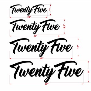May include: Four different sizes of a black vinyl decal with the text "Twenty Five" in a stylized script font. The decal sizes are 7 inches, 9.5 inches, 12 inches, and 14 inches.