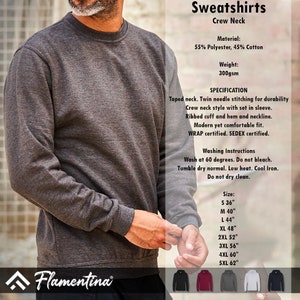 May include: A grey crew neck sweatshirt with long sleeves. The sweatshirt is made of 55% polyester and 45% cotton. The text "Crew Neck" is at the top of the image. The text "Material: 55% Polyester, 45% Cotton" is below the text "Crew Neck". The text "Weight: 300gsm" is below the text "Material: 55% Polyester, 45% Cotton". The text "SPECIFICATION" is below the text "Weight: 300gsm". The text "Taped neck. Twin needle stitching for durability Crew neck style with set in sleeve. Ribbed cuff and hem and neckline. Modern yet comfortable fit. WRAP certified. SEDEX certified." is below the text "SPECIFICATION". The text "Washing Instructions Wash at 60 degrees. Do not bleach. Tumble dry normal. Low heat. Cool Iron. Do not dry clean." is below the text "Taped neck. Twin needle stitching for durability Crew neck style with set in sleeve. Ribbed cuff and hem and neckline. Modern yet comfortable fit. WRAP certified. SEDEX certified.". The text "Size: S 36" M 40" L 44" XL 48" 2XL 52" 3XL 56" 4XL 60" 5XL 62" " is below the text "Washing Instructions Wash at 60 degrees. Do not bleach. Tumble dry normal. Low heat. Cool Iron. Do not dry clean.".