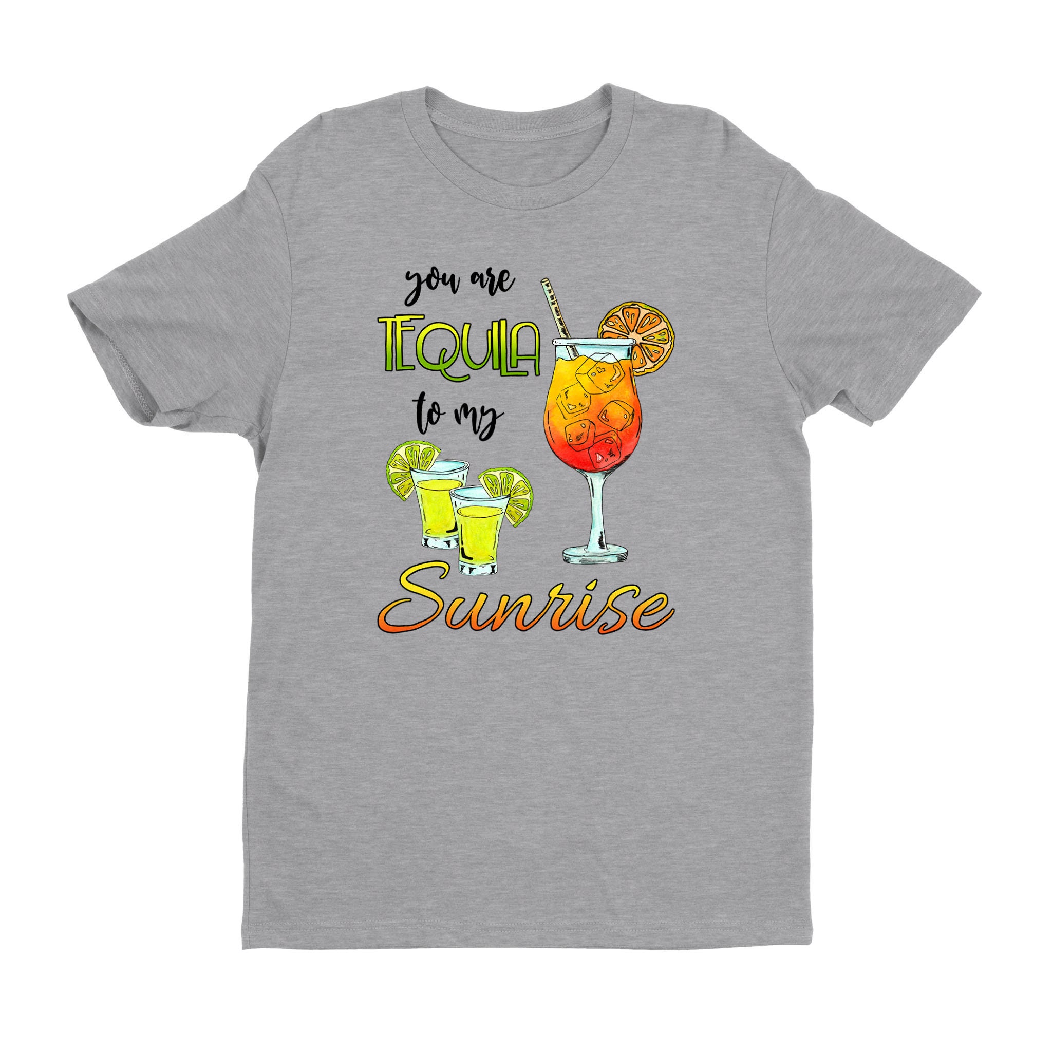 You Are Tequila To My Sunrise TShirt Etsy