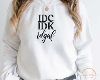 IDK, IDC, IDGAF Svg          I dont Know, I don't Care, I don't Give Af Svg          Funny Girl T Shirt Design png         Sarcastic Tshirt