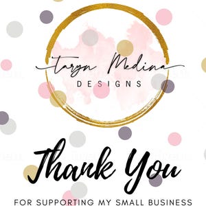 May include: A thank you card with a gold circle and pink watercolor background. The text "Taryn Medina Designs" is written in black script inside the circle. The card has a confetti pattern with pink, gold, and gray circles. The text "Thank You" is written in black script below the circle. The text "For supporting my small business" is written in black below the script.