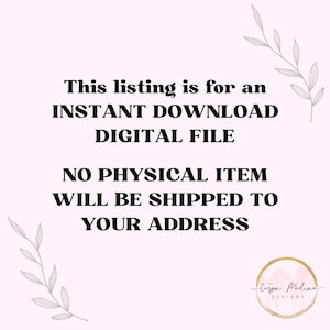 May include: Text overlay on a white background with gray floral accents. The text reads: "This listing is for an INSTANT DOWNLOAD DIGITAL FILE. NO PHYSICAL ITEM WILL BE SHIPPED TO YOUR ADDRESS."  The text "Taryn Medina DESIGNS" is in a circle at the bottom right.