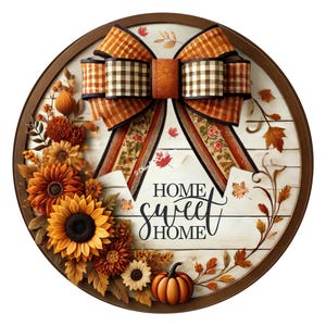May include: Round wooden sign with a fall theme. It features a large bow with orange and brown plaid and floral patterns. The sign says "HOME sweet HOME" and has sunflowers, leaves, and a pumpkin.